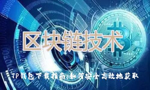 TP钱包下载指南：如何安全高效地获取